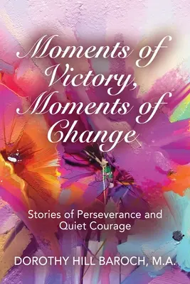 Chvíle víťazstva, chvíle zmeny: Príbehy o vytrvalosti a tichej odvahe - Moments of Victory, Moments of Change: Stories of Perseverance and Quiet Courage