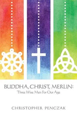 Budha, Kristus, Merlin: Traja mudrci pre náš vek - Buddha, Christ, Merlin: Three Wise Men for Our Age
