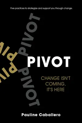 Pivot: Päť postupov na strategické riadenie a podporu pri zmenách - Pivot: Five Practices to Strategize and Support You Through Change