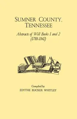 Sumner County, Tennessee: (1788-1842) - Sumner County, Tennessee: Abstracts of Will Books 1 and 2 (1788-1842)
