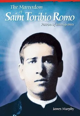 Mučeníctvo svätého Toribia Roma: Patrón prisťahovalcov - The Martyrdom of Saint Toribio Romo: Patron of Immigrants