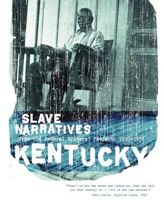 Rozprávania otrokov z Kentucky: Rozprávania otrokov z Federálneho projektu spisovateľov 1936-1938 - Kentucky Slave Narratives: Slave Narratives from the Federal Writers' Project 1936-1938