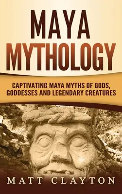 Mytológia Mayov: Pútavé mayské mýty o bohoch, bohyniach a legendárnych stvoreniach - Maya Mythology: Captivating Maya Myths of Gods, Goddesses and Legendary Creatures