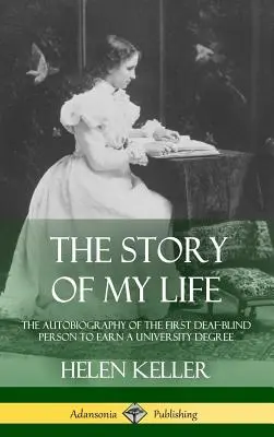 Príbeh môjho života: Autobiografia prvého hluchoslepého človeka, ktorý získal univerzitný titul (tvrdá väzba) - The Story of My Life: The Autobiography of the First Deaf-Blind Person to Earn a University Degree (Hardcover)