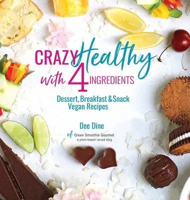 Šialene zdravé so 4 ingredienciami: Vegánske recepty na dezerty, raňajky a občerstvenie - Crazy Healthy with 4 Ingredients: Dessert, Breakfast and Snack Vegan Recipes