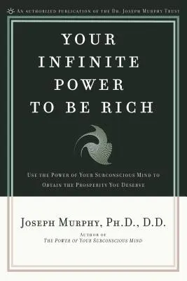 Vaša nekonečná moc byť bohatý: Využite silu svojho podvedomia na dosiahnutie prosperity, ktorú si zaslúžite - Your Infinite Power to Be Rich: Use the Power of Your Subconscious Mind to Obtain the Prosperity You Deserve