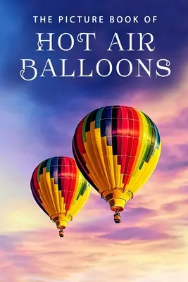 Obrázková kniha o teplovzdušných balónoch: Kniha pre pacientov s Alzheimerovou chorobou a seniorov s demenciou - The Picture Book of Hot Air Balloons: A Gift Book for Alzheimer's Patients and Seniors with Dementia
