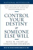 Ovládajte svoj osud, alebo to urobí niekto iný: Ako Jack Welch vytvoril hodnotu 400 miliárd dolárov transformáciou GE - Control Your Destiny or Someone Else Will: How Jack Welch Created $400 Billion of Value by Transforming GE