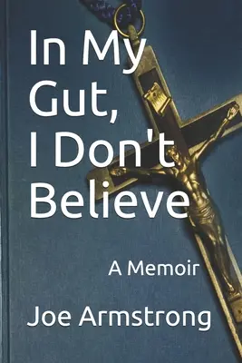 V mojich útrobách neverím: (A Memoir): Neverím... (A Memoir): Neverím... - In My Gut, I Don't Believe: A Memoir