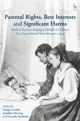 Rodičovské práva, najlepší záujem a závažná ujma: Lekárske rozhodovanie v mene detí po prípade Great Ormond Street Hospital/Gard - Parental Rights, Best Interests and Significant Harms: Medical Decision-Making on Behalf of Children Post-Great Ormond Street Hospital v Gard