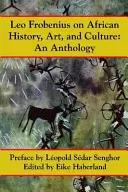 Leo Frobenius o afrických dejinách, umení a kultúre - Leo Frobenius on African History, Art and Culture