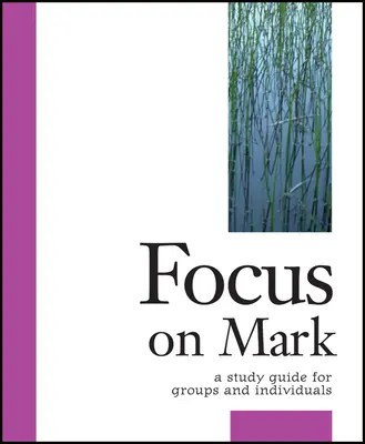 Focus on Mark: A Study Guide for Groups and Individuals (Zameranie na Marka: študijná príručka pre skupiny a jednotlivcov) - Focus on Mark: A Study Guide for Groups and Individuals