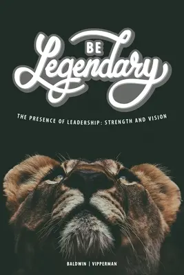 Buďte legendárni: Prítomnosť vodcovstva: Sila a vízia - Be Legendary: The Presence of Leadership: Strength and Vision