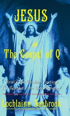 Ježiš a evanjelium Q: Kristovo predkresťanské učenie zaznamenané v Novom zákone - Jesus and the Gospel of Q: Christ's Pre-Christian Teachings As Recorded in the New Testament