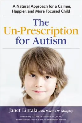 Bez receptu na autizmus: Prírodný prístup pre pokojnejšie, šťastnejšie a sústredenejšie dieťa - The Un-Prescription for Autism: A Natural Approach for a Calmer, Happier, and More Focused Child