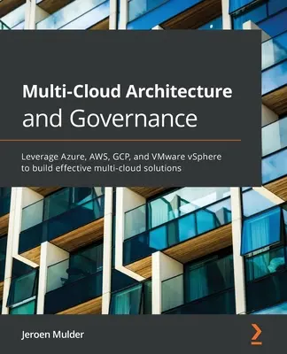 Architektúra a správa viacerých cloudov: Príručka: Využívanie Azure, AWS, GCP a VMware vSphere na budovanie efektívnych multicloudových riešení - Multi-Cloud Architecture and Governance: Leverage Azure, AWS, GCP, and VMware vSphere to build effective multi-cloud solutions