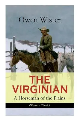 THE VIRGINIAN - A Horseman of the Plains (westernová klasika): The Virginian - A Horseman of the Plains (Western Classic): Prvý kovbojský román z prostredia Divokého západu - THE VIRGINIAN - A Horseman of the Plains (Western Classic): The First Cowboy Novel Set in the Wild West