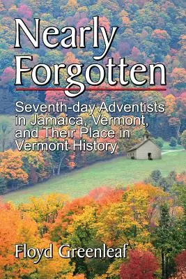 Takmer zabudnuté: Adventisti siedmeho dňa v Jamajke vo Vermonte a ich miesto v histórii Vermontu - Nearly Forgotten: Seventh-Day Adventists in Jamaica, Vermont, and Their Place in Vermont History