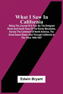 Čo som videl v Kalifornii: Denník z cesty emigrantskou cestou a južným priesmykom Skalistých hôr naprieč severným kontinentom - What I Saw In California: Being The Journal Of A Tour By The Emigrant Route And South Pass Of The Rocky Mountains, Across The Continent Of North