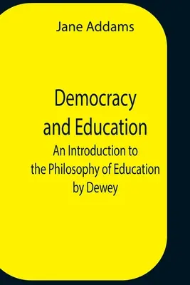 Demokracia a vzdelávanie: Úvod do filozofie výchovy podľa Deweyho - Democracy And Education: An Introduction To The Philosophy Of Education By Dewey