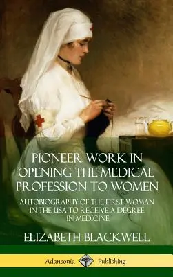Pionierska práca pri otváraní lekárskej profesie ženám: Autobiografia prvej ženy v USA, ktorá získala lekársky titul - Pioneer Work in Opening the Medical Profession to Women: Autobiography of the First Woman in the USA to Receive a Degree in Medicine