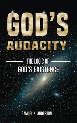 Božia odvaha: Logika BOŽEJ EXISTENCIE - God's Audacity: The Logic of GOD'S EXISTENCE