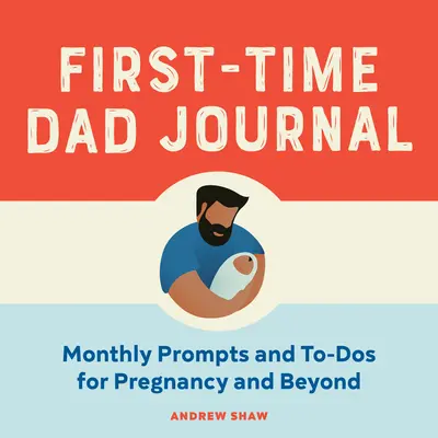 Denník pre otcov, ktorí sú prvýkrát otcami: Mesačné podnety a to-do-do pre tehotenstvo a po ňom - First-Time Dad Journal: Monthly Prompts and To-DOS for Pregnancy and Beyond