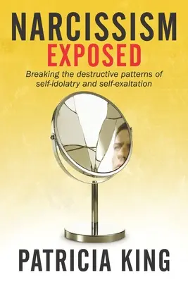Odhalený narcizmus: Zlomiť sebazničujúce vzorce sebapodceňovania a sebapovyšovania - Narcissism Exposed: Breaking the Self-Destructive Patterns of Self-Idolatry and Self-Exaltation
