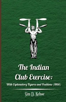 Cvičenie indického klubu: S vysvetľujúcimi obrázkami a polohami (1866) - The Indian Club Exercise: With Explanatory Figures and Positions (1866)