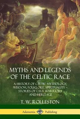 Mýty a legendy keltskej rasy: Dejiny keltskej mytológie, múdrosti, folklóru, spirituality - Príbehy keltských bojovníkov a dedičstva - Myths and Legends of the Celtic Race: A History of Celtic Mythology, Wisdom, Folklore, Spirituality - Stories of Celt Warriors and Heritage