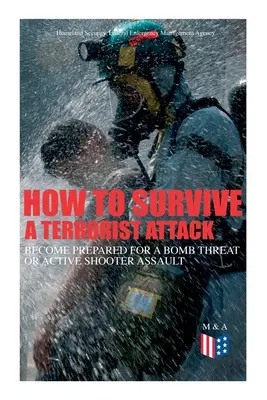 Ako prežiť teroristický útok - Pripravte sa na bombovú hrozbu alebo útok aktívneho strelca: Zachráňte seba aj životy ostatných - Naučte sa, ako - How to Survive a Terrorist Attack - Become Prepared for a Bomb Threat or Active Shooter Assault: Save Yourself and the Lives of Others - Learn How to