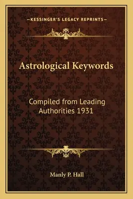 Astrologické kľúčové slová: Zostavené z popredných autorít 1931 - Astrological Keywords: Compiled from Leading Authorities 1931