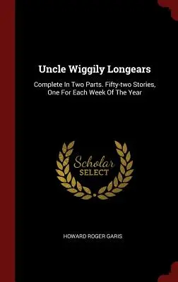 Strýček Wiggily dlháň: Vydanie: Komplet v dvoch častiach. Päťdesiatdva príbehov, jeden na každý týždeň v roku - Uncle Wiggily Longears: Complete in Two Parts. Fifty-Two Stories, One for Each Week of the Year