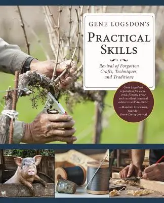 Gene Logsdon's Practical Skills: Logdon: Oživenie zabudnutých remesiel, techník a tradícií - Gene Logsdon's Practical Skills: A Revival of Forgotten Crafts, Techniques, and Traditions