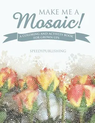 Urob mi mozaiku! Knižka na vyfarbovanie a aktivity pre dospelých - Make Me A Mosaic! A Coloring and Activity Book for Grown ups