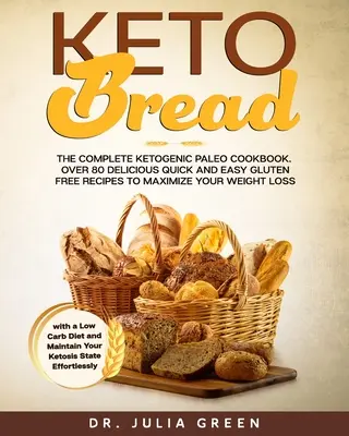Keto chlieb: Kompletná ketogénna paleo kuchárka. Viac ako 80 chutných rýchlych a jednoduchých bezlepkových receptov na maximalizáciu vašej hmotnosti - Keto Bread: The Complete Ketogenic Paleo Cookbook. Over 80 Delicious Quick and Easy Gluten Free Recipes to Maximize Your Weight Lo