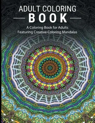 Knihy na maľovanie pre dospelých na zmiernenie stresu: Kniha maľovaniek pre dospelých s mandalami na kreatívne maľovanie - Adult Coloring Books Stress Relieving: A Coloring Book for Adults Featuring Creative Coloring Mandalas