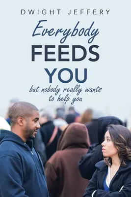 Každý ťa živí: Nikto vám nechce pomôcť - Everybody Feeds You: But Nobody Really Wants to Help You