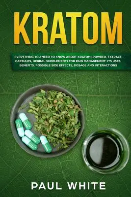 Kratom: VŠETKO, ČO POTREBUJETE VEDIEŤ O KRATOME (prášok, extrakt, kapsule, bylinný doplnok) na liečbu bolesti: Jeho použitie, - Kratom: EVERYTHING YOU NEED TO KNOW ABOUT KRATOM (Powder, Extract, Capsules, Herbal Supplement) for PAIN MANAGEMENT: Its Uses,