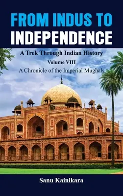 Od Indu po nezávislosť - putovanie indickými dejinami: VIII. zväzok Kronika cisárskych Mughalov - From Indus to Independence - A Trek Through Indian History: Vol VIII A Chronicle of the Imperial Mughals