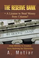 Rezervná banka = licencia na kradnutie peňazí občanom?: Ako sa vytvárajú peniaze z ničoho pre hlupákov - The Reserve Bank = A License to Steal Money from Citizens?: How Money Is Created from Nothing for Dummies