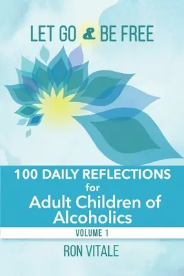 Nechajte ísť a buďte slobodní: 100 denných zamyslení pre dospelé deti alkoholikov - Let Go and Be Free: 100 Daily Reflections for Adult Children of Alcoholics