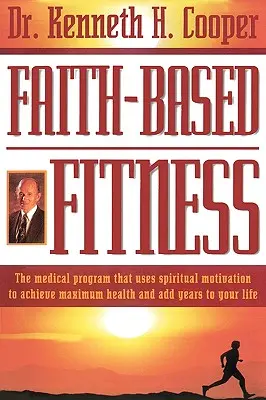 Fitness na základe viery: Zdravotný program, ktorý využíva duchovnú motiváciu na dosiahnutie maximálneho zdravia a pridanie rokov k životu - Faith-Based Fitness: The Medical Program That Uses Spiritual Motivation to Achieve Maximum Health and Add Years to Your Life