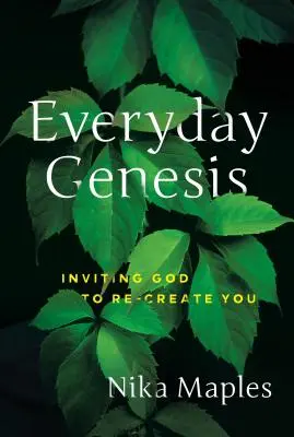 Genesis na každý deň: Pozvať Boha, aby ťa znovu stvoril - Everyday Genesis: Inviting God to Re-Create You
