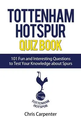Tottenham Hotspur Quiz Book: Kniha: 101 otázok o Spurs - Tottenham Hotspur Quiz Book: 101 Questions About Spurs