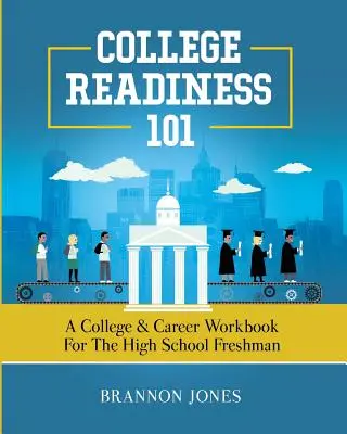 Pripravenosť na vysokú školu 101: Pracovný zošit pre prváka na strednej škole - College Readiness 101: A College & Career Workbook for the High School Freshman
