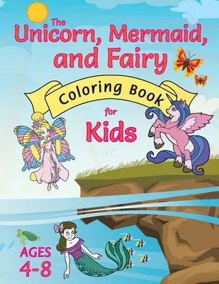 Omaľovánky pre deti s jednorožcom, morskou pannou a vílou: (vo veku 4-8 rokov) S jedinečnými stránkami na vyfarbovanie! - The Unicorn, Mermaid, and Fairy Coloring Book for Kids: (Ages 4-8) With Unique Coloring Pages!