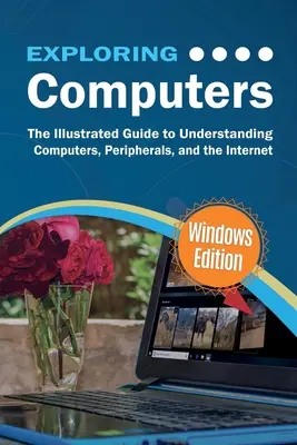 Skúmanie počítačov: Vydanie pre Windows: Ilustrovaný praktický sprievodca používaním počítačov - Exploring Computers: Windows Edition: The Illustrated, Practical Guide to Using Computers