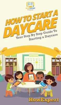 Ako založiť škôlku: Ako si založiť škôlku: Váš sprievodca krok za krokom, ako si založiť škôlku - How To Start a Daycare: Your Step By Step Guide To Starting a Daycare
