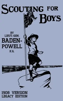 Scouting For Boys 1908 Version (Legacy Edition): Pôvodná prvá príručka, ktorá odštartovala celosvetové skautské hnutie - Scouting For Boys 1908 Version (Legacy Edition): The Original First Handbook That Started The Global Boy Scout Movement